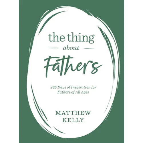 The Thing about Fathers: 365 Days of Inspiration for Fathers of All Ages