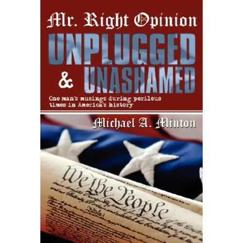 Mr. Right Opinion- Unplugged & Unashamed: One Man's Musings During Perilous Times in America's History