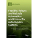 Feasible, Robust and Reliable Automation and Control for Autonomous Systems