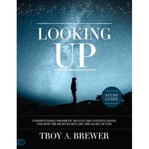 Looking Up Study Guide: Understanding Prophetic Signs in the Constellations and How the Heavens Declare the Glory of God