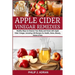 Apple Cider Vinegar Remedies: Healthy Ways to Cleanse Your Body and Home with Apple Cider Vinegar, Including 105 Recipes for Health, Detox, Beauty, Ho