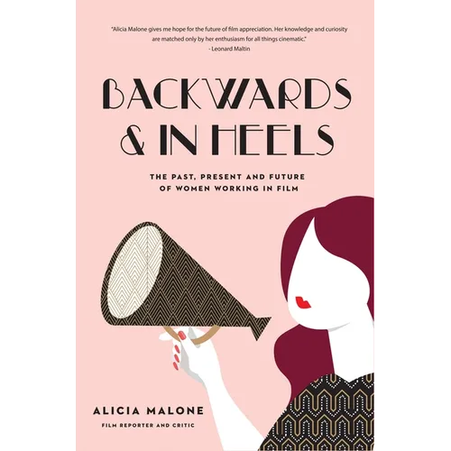 Backwards & in Heels: The Past, Present and Future of Women Working in Film (Incredible Women Who Broke Barriers in Filmmaking)