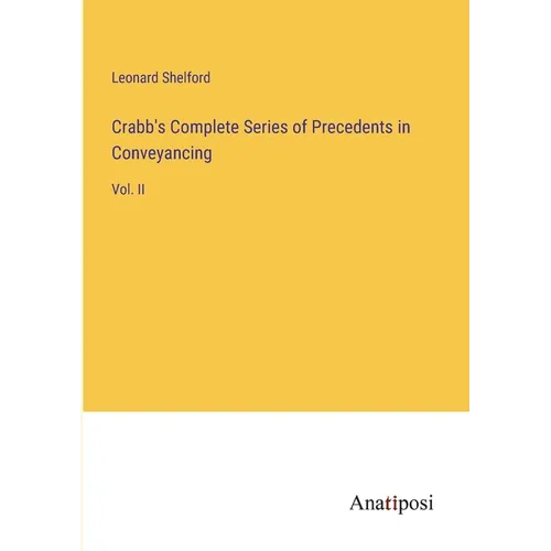 Crabb's Complete Series of Precedents in Conveyancing: Vol. II