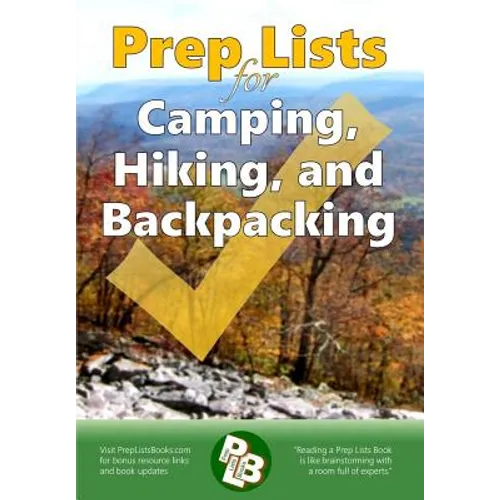Prep Lists for Camping, Hiking, and Backpacking: A Quick Reference Guide with lists of everything you need to plan for your next adventure or to impro