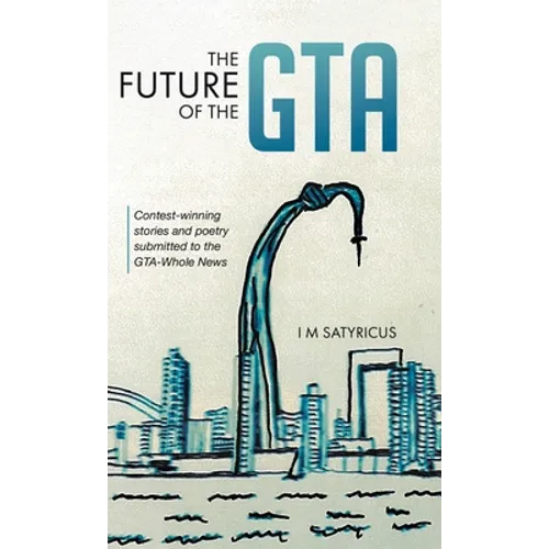 The Future of the GTA: Contest-winning Stories and Poetry Submitted to the GTA-Whole News