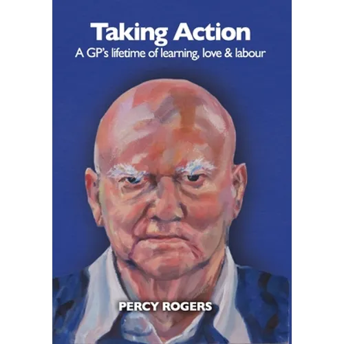 Taking Action: A GP's lifetime of learning, love & labour