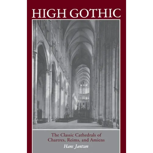 High Gothic: The Classic Cathedrals of Chartres, Reims, Amiens