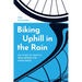 Biking Uphill in the Rain: The Story of Seattle from Behind the Handlebars