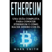 Ethereum: Una Guía Completa para Conocer Ethereum y Cómo Hacer Dinero Con Él (Libro en Español/Ethereum Book Spanish Version)