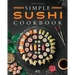Simple Sushi Cookbook: Over 100 Original Step-By-Step Recipes to Make Delicious Sushi at Home