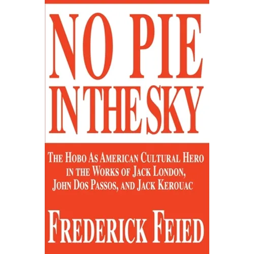 No Pie in the Sky: The Hobo as American Cultural Hero in the Works of Jack London, John DOS Passos, and Jack Kerouac