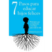 7 Pasos para educar hijos felices: Principios que acompañarán a tus hijos para toda la vida