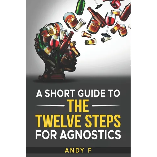 A Short Guide to the Twelve Steps for Agnostics