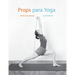 Props para Yoga Vol. I: Una Guía para la práctica del Yoga Iyengar con Props