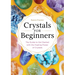 Crystals for Beginners: The Guide to Get Started with the Healing Power of Crystals