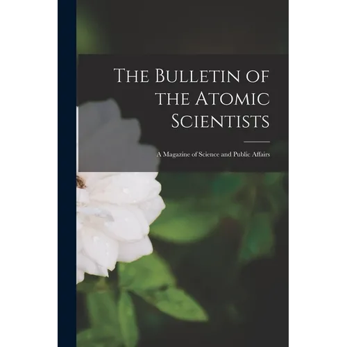 The Bulletin of the Atomic Scientists: a Magazine of Science and Public Affairs