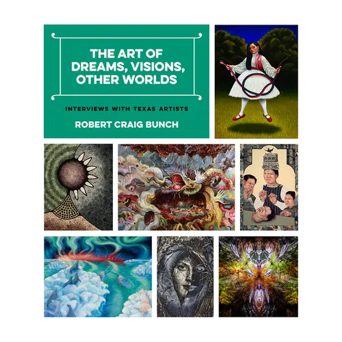 The Art of Dreams, Visions, Other Worlds: Interviews with Texas Artists
