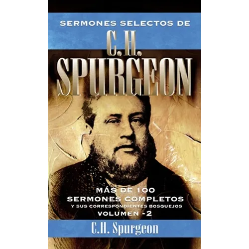 Sermones Selectos de C.H. Spurgeon Vol. 2: Mas de 100 Sermones Completos Y Sus Correspondientes Bosquejos 2