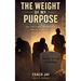The Weight Of My Purpose: What Life Took From Me - And What I Chose To Carry