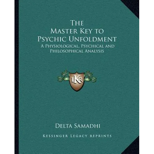 The Master Key to Psychic Unfoldment: A Physiological, Psychical and Philosophical Analysis