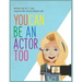 You Can Be An Actor Too!