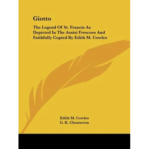 Giotto: The Legend Of St. Francis As Depicted In The Assisi Frescoes And Faithfully Copied By Edith M. Cowles
