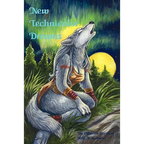 New Technicolor Dreams: The Collected Stories Of Will A. Sanborn