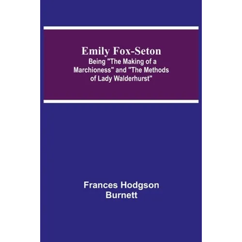 Emily Fox-Seton; Being The Making of a Marchioness and The Methods of Lady Walderhurst