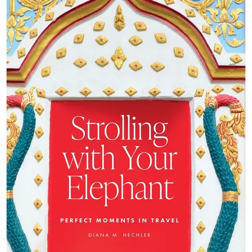 Strolling with Your Elephant: Perfect Moments in Travel