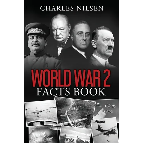 World War 2 Facts Book: WW2 History Book for Adults - From the Greatest Battles of WW2 to the Leaders, Military Tactics and Strategy of the War