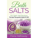 Bath Salts: DIY Bath Salt Recipes: The Ideal Therapeutic Hobby Or Gift!