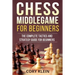 Chess Middlegame for Beginners: The Complete Tactics and Strategy Guide for Beginners