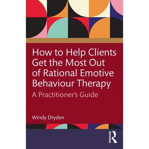 How to Help Clients Get the Most Out of Rational Emotive Behaviour Therapy: A Practitioner's Guide
