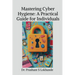 Mastering Cyber Hygiene: A Practical Guide for Individualse: A Practical Guide for Individuals
