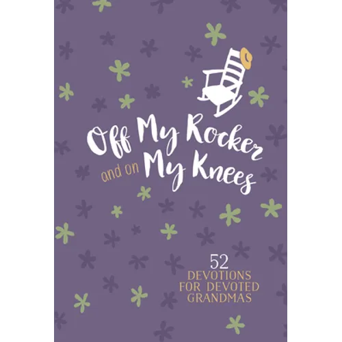 Off My Rocker and on My Knees (Gift Edition): 52 Devotions for Devoted Grandmas