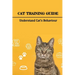 Cat Training Guide: Understand Cat's Behaviour: How Do You Stop Bad Cat Behavior?
