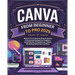 Canva From Beginner to Pro: Master Canva Step by Step to Create Professional Designs for Graphics, Social Media, Presentations, Videos, Marketing