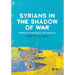 Syrians in the Shadow of War: Everyday Struggles and Survival