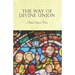 The Way of Divine Union: Being a Doctrine of Experience in the Life of Sanctity, Considered on the Faith of its Testimonies and Interpreted After a Ne