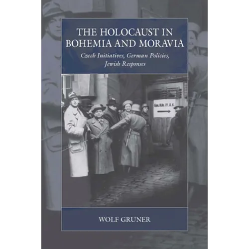 The Holocaust in Bohemia and Moravia: Czech Initiatives, German Policies, Jewish Responses