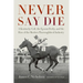 Never Say Die: A Kentucky Colt, the Epsom Derby, and the Rise of the Modern Thoroughbred Industry