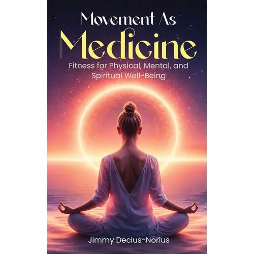 Movement As Medicine: Fitness for Physical, Mental, and Spiritual Well-Being