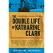 The Double Life of Katharine Clark: The Untold Story of the Fearless Journalist Who Risked Her Life for Truth and Justice
