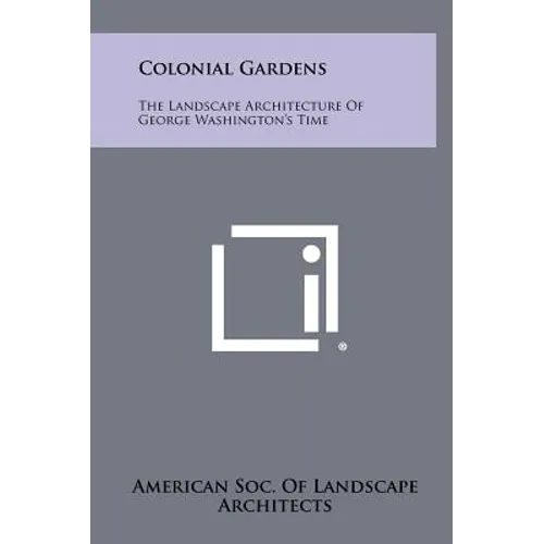 Colonial Gardens: The Landscape Architecture Of George Washington's Time
