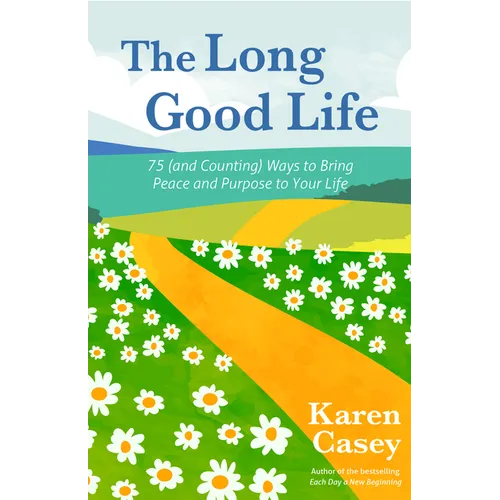 The Long Good Life: 75 (and Counting) Ways to Bring Peace and Purpose to Your Life (Live the Best Life You Can)