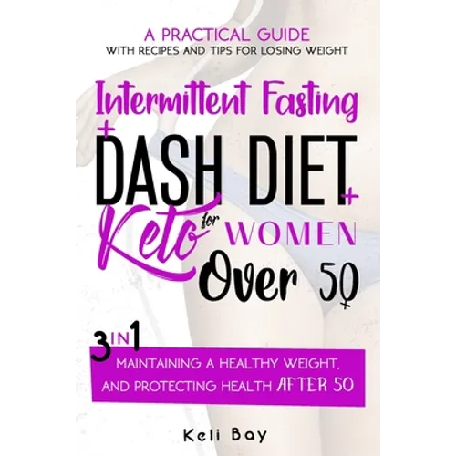 Intermittent Fasting + Dash Diet + Keto For Women over 50: 3 in 1: A practical guide with recipes and tips for losing weight, maintaining a healthy we