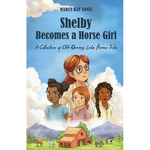 Shelby Becomes a Horse Girl: An Old Quarry Lake Farms Tale. The perfect gift for girls age 9-12.
