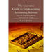 The Executive Guide to Implementing Accounting Software: Over 100 Ways to Ensure the Success of Your Project