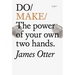 Do Make: The Power of Your Own Two Hands.