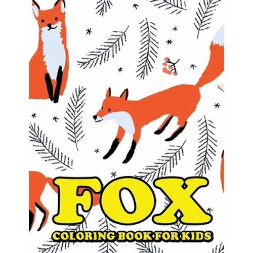 Fox Coloring Book for Kids: Amazing Fox Coloring Book for Your Kids. Fox Coloring Book for Kids Ages 4-8